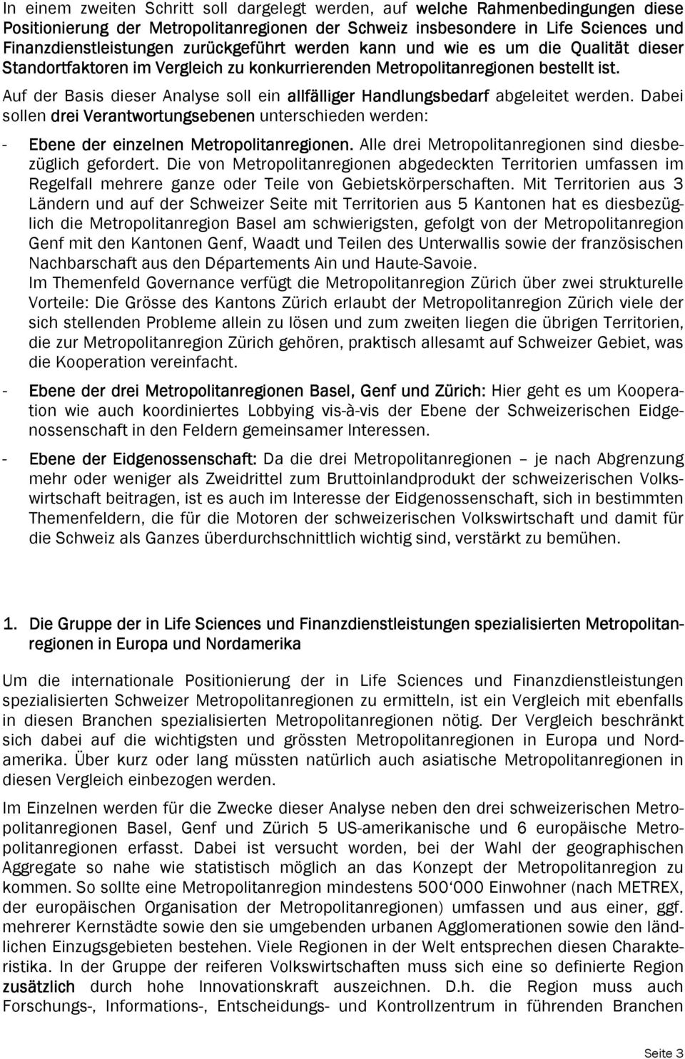 Auf der Basis dieser Analyse soll ein allfälliger Handlungsbedarf abgeleitet werden. Dabei sollen drei Verantwortungsebenen unterschieden werden: - Ebene der einzelnen Metropolitanregionen.