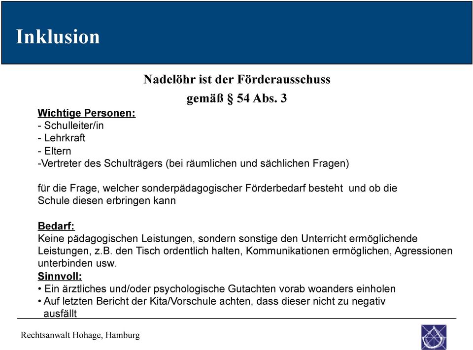 sonderpädagogischer Förderbedarf besteht und ob die Schule diesen erbringen kann Bedarf: Keine pädagogischen Leistungen, sondern sonstige den Unterricht