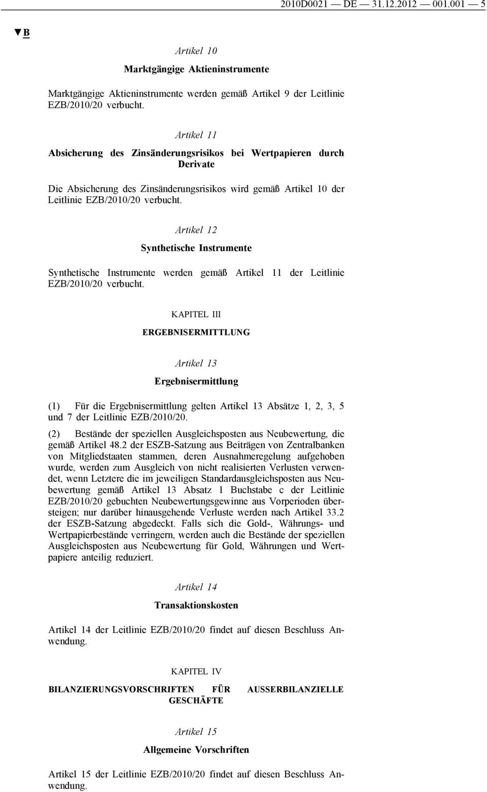 Artikel 12 Synthetische Instrumente Synthetische Instrumente werden gemäß Artikel 11 der Leitlinie EZB/2010/20 verbucht.