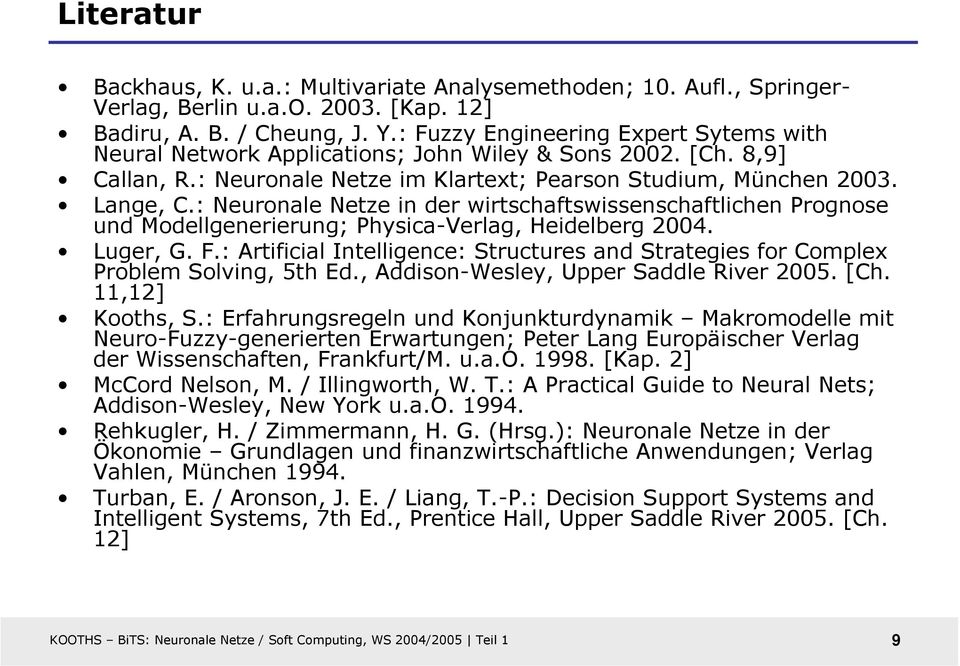 : Neuronale Netze in der wirtschaftswissenschaftlichen Prognose und Modellgenerierung; Physica-Verlag, Heidelberg 2004. Luger, G. F.