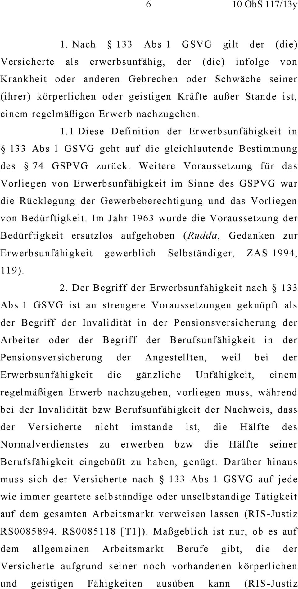 ist, einem regelmäßigen Erwerb nachzugehen. 1.1 Diese Definition der Erwerbsunfähigkeit in 133 Abs 1 GSVG geht auf die gleichlautende Bestimmung des 74 GSPVG zurück.