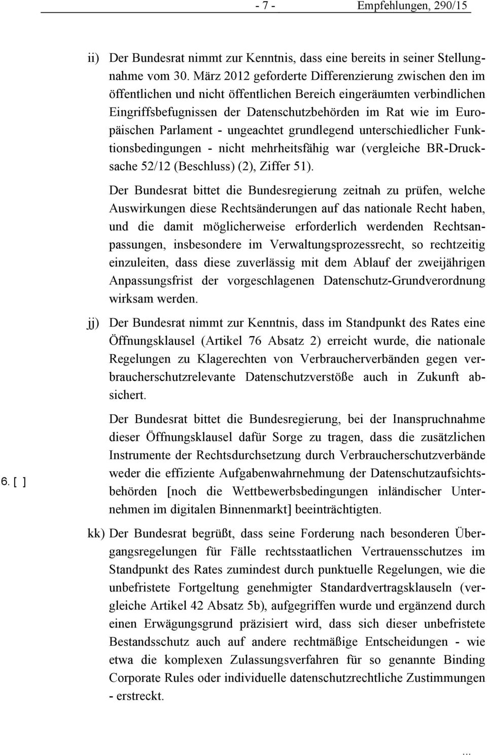 Parlament - ungeachtet grundlegend unterschiedlicher Funk- tionsbedingungen - nicht mehrheitsfähig war (vergleiche BR-Druck- sache 52/12 (Beschluss) (2), Ziffer 51).