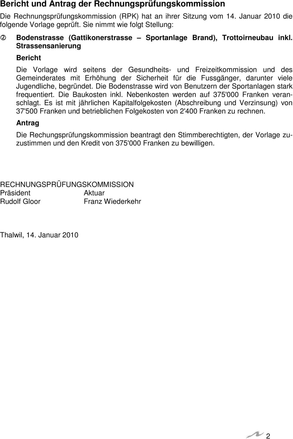 Strassensanierung Bericht Die Vorlage wird seitens der Gesundheits- und Freizeitkommission und des Gemeinderates mit Erhöhung der Sicherheit für die Fussgänger, darunter viele Jugendliche, begründet.