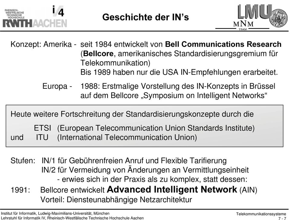 Europa - 1988: Erstmalige Vorstellung des IN-Konzepts in Brüssel auf dem Bellcore Symposium on Intelligent Networks Heute weitere Fortschreitung der Standardisierungskonzepte durch die ETSI