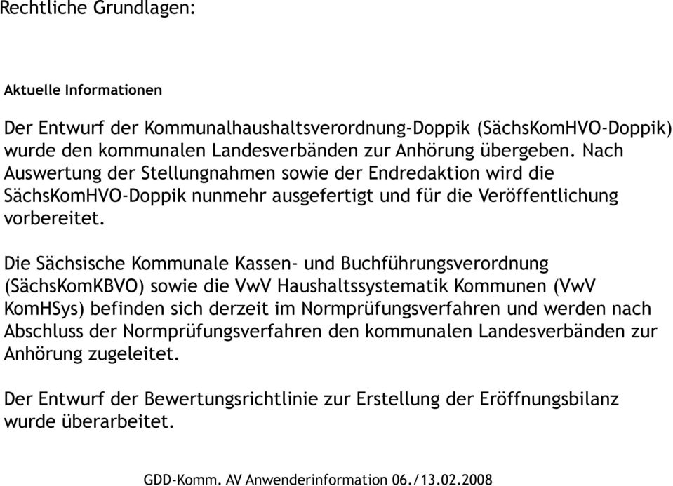 Die Sächsische Kommunale Kassen- und Buchführungsverordnung (SächsKomKBVO) sowie die VwV Haushaltssystematik Kommunen (VwV KomHSys) befinden sich derzeit im