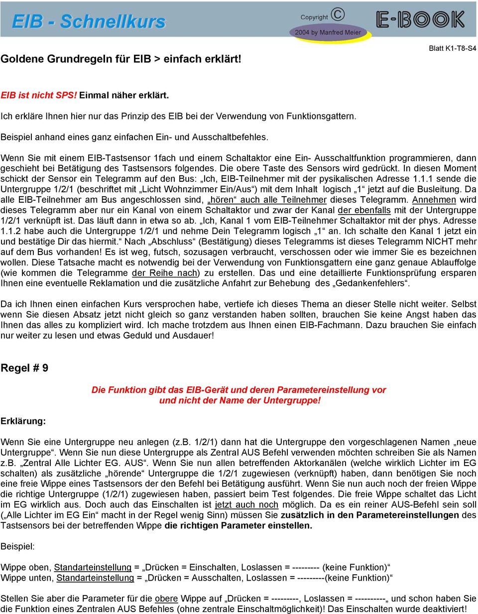 Wenn Sie mit einem EIB-Tastsensor 1fach und einem Schaltaktor eine Ein- Ausschaltfunktion programmieren, dann geschieht bei Betätigung des Tastsensors folgendes.