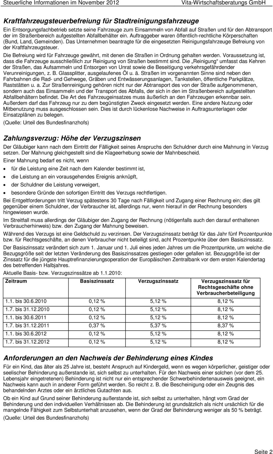 Das Unternehmen beantragte für die eingesetzten Reinigungsfahrzeuge Befreiung von der Kraftfahrzeugsteuer. Die Befreiung wird für Fahrzeuge gewährt, mit denen die Straßen in Ordnung gehalten werden.