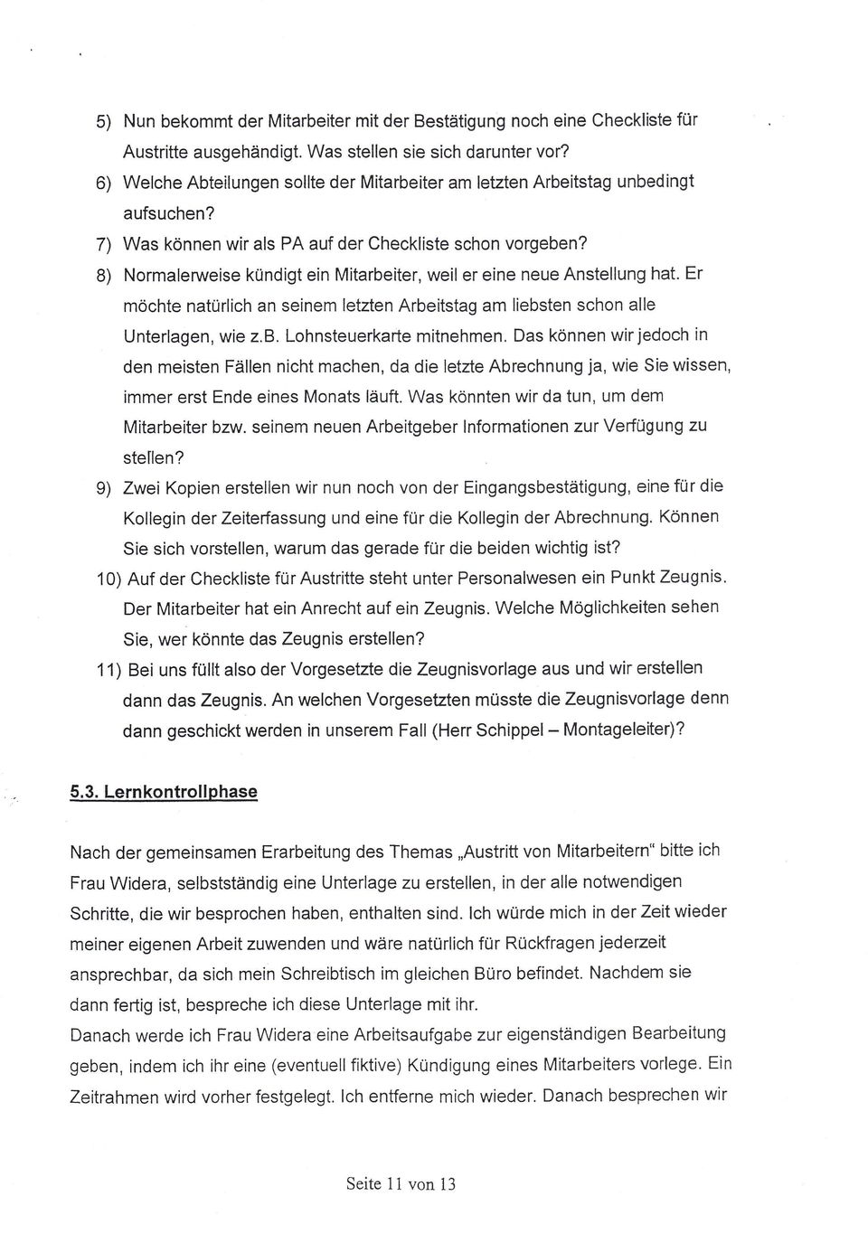 8) Normalerweise kündigt ein Mitarbeiter, weil er eine neue Anstellung hat. Er möchte natürlich an seinem letzten Arbeitstag am liebsten schon alle Unterlagen, wie z.b. Lohnsteuerkarte mitnehmen.