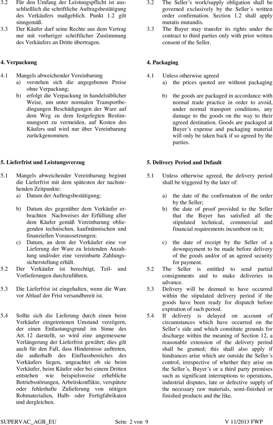 2 The Seller s work/supply obligation shall be governed exclusively by the Seller s written order confirmation. Section 1.2 shall apply mutatis mutandis. 3.