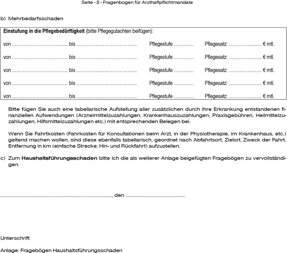 ) mit entsprechenden Belegen bei. Wenn Sie Fahrtkosten (Fahrkosten für Konsultationen beim Arzt, in der Physiotherapie, im Krankenhaus, etc.