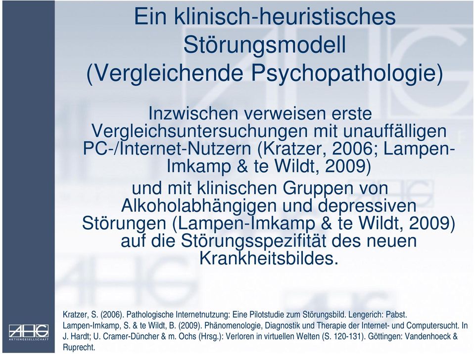 neuen Krankheitsbildes. Kratzer, S. (2006). Pathologische Internetnutzung: Eine Pilotstudie zum Störungsbild. Lengerich: Pabst. Lampen-Imkamp, S. & te Wildt, B. (2009).