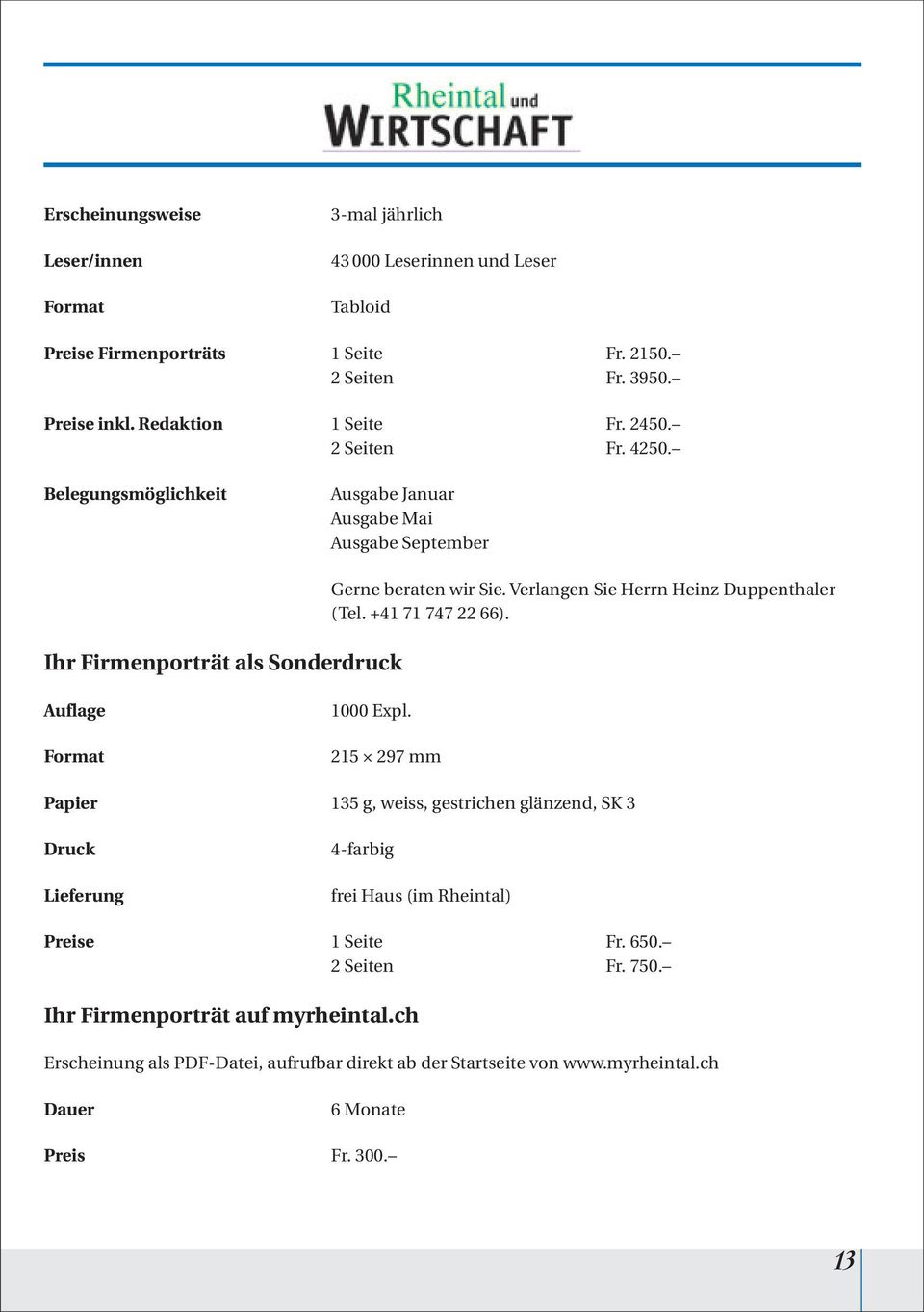 Verlangen Sie Herrn Heinz Duppenthaler (Tel. +41 71 747 22 66). Auflage Format 1000 Expl.