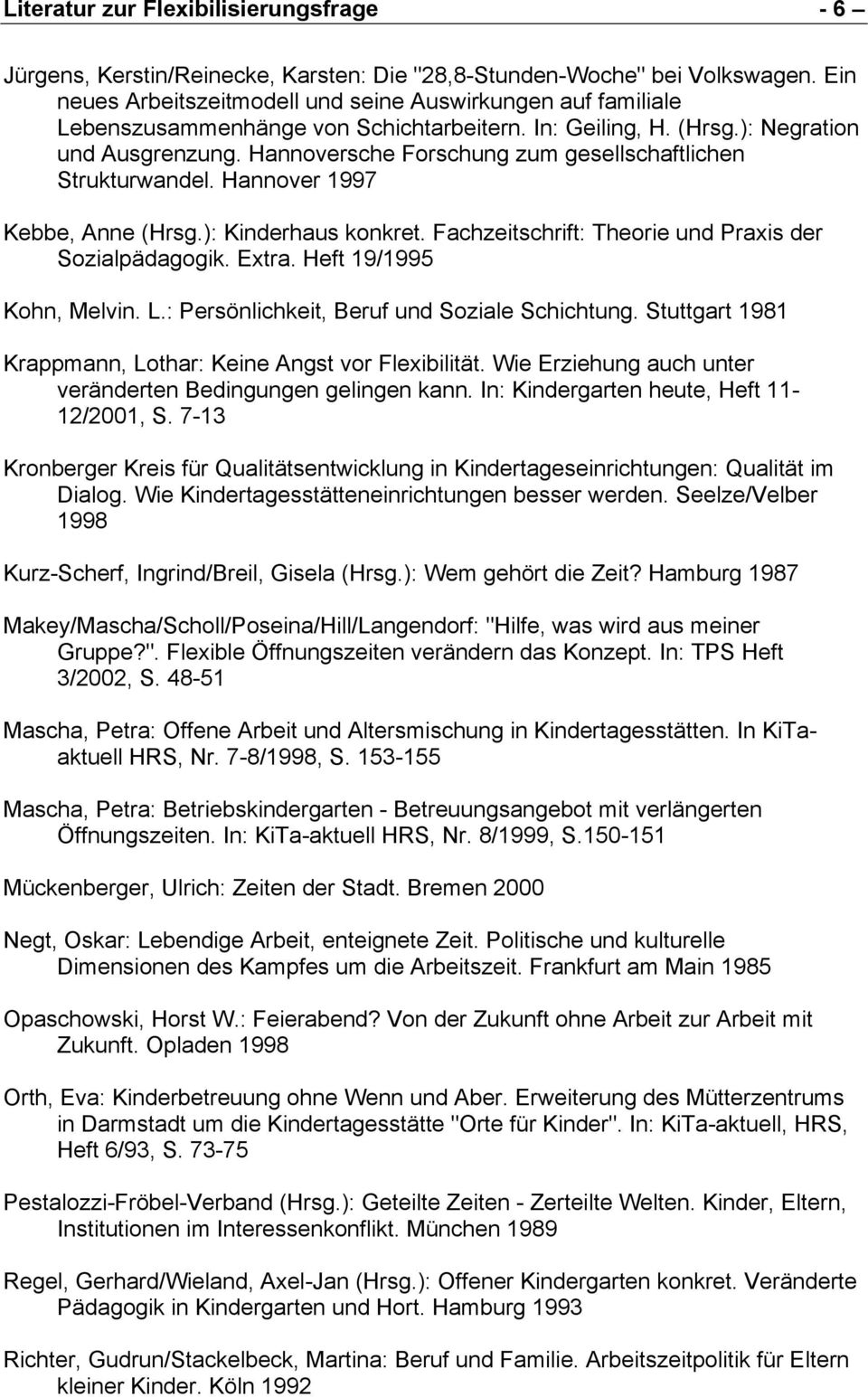 Hannoversche Forschung zum gesellschaftlichen Strukturwandel. Hannover 1997 Kebbe, Anne (Hrsg.): Kinderhaus konkret. Fachzeitschrift: Theorie und Praxis der Sozialpädagogik. Extra.