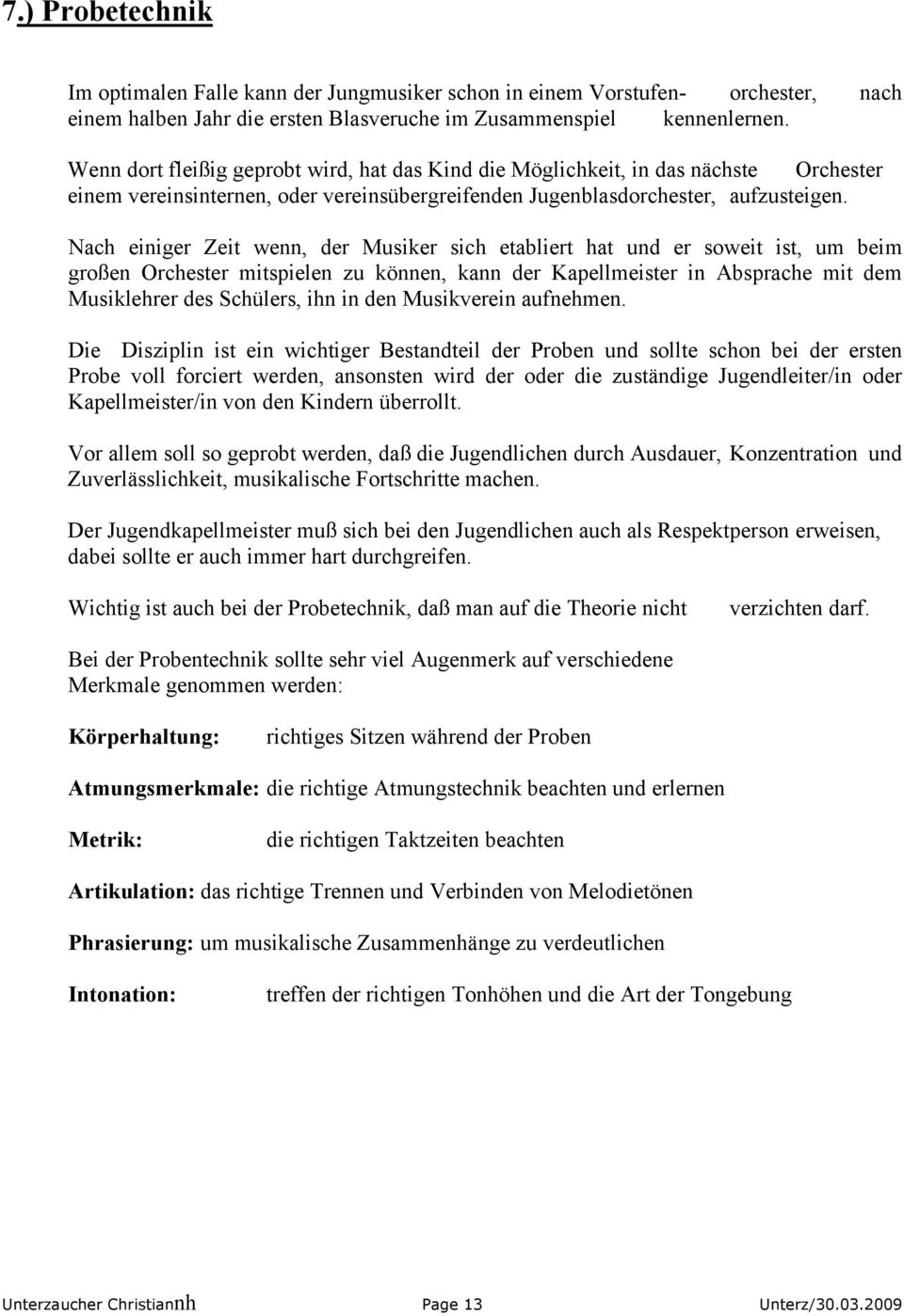 Nach einiger Zeit wenn, der Musiker sich etabliert hat und er soweit ist, um beim großen Orchester mitspielen zu können, kann der Kapellmeister in Absprache mit dem Musiklehrer des Schülers, ihn in