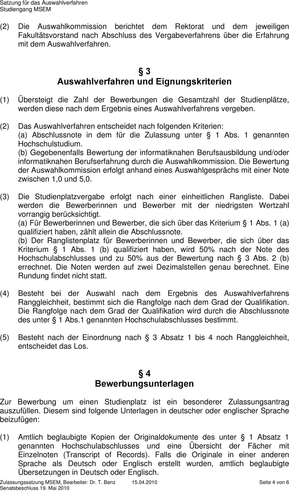 (2) Das Auswahlverfahren entscheidet nach folgenden Kriterien: (a) Abschlussnote in dem für die Zulassung unter 1 Abs. 1 genannten Hochschulstudium.