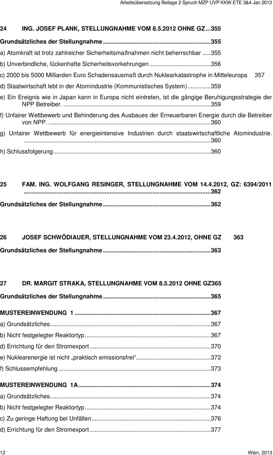 .. 356 c) 2000 bis 5000 Milliarden Euro Schadensausmaß durch Nuklearkatastrophe in Mitteleuropa 357 d) Staatwirtschaft lebt in der Atomindustrie (Kommunistisches System).