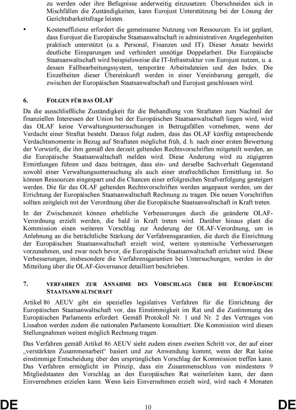 Dieser Ansatz bewirkt deutliche Einsparungen und verhindert unnötige Doppelarbeit. Die Europäische Staatsanwaltschaft wird beispielsweise die IT-Infrastruktur von Eurojust nutzen, u. a.