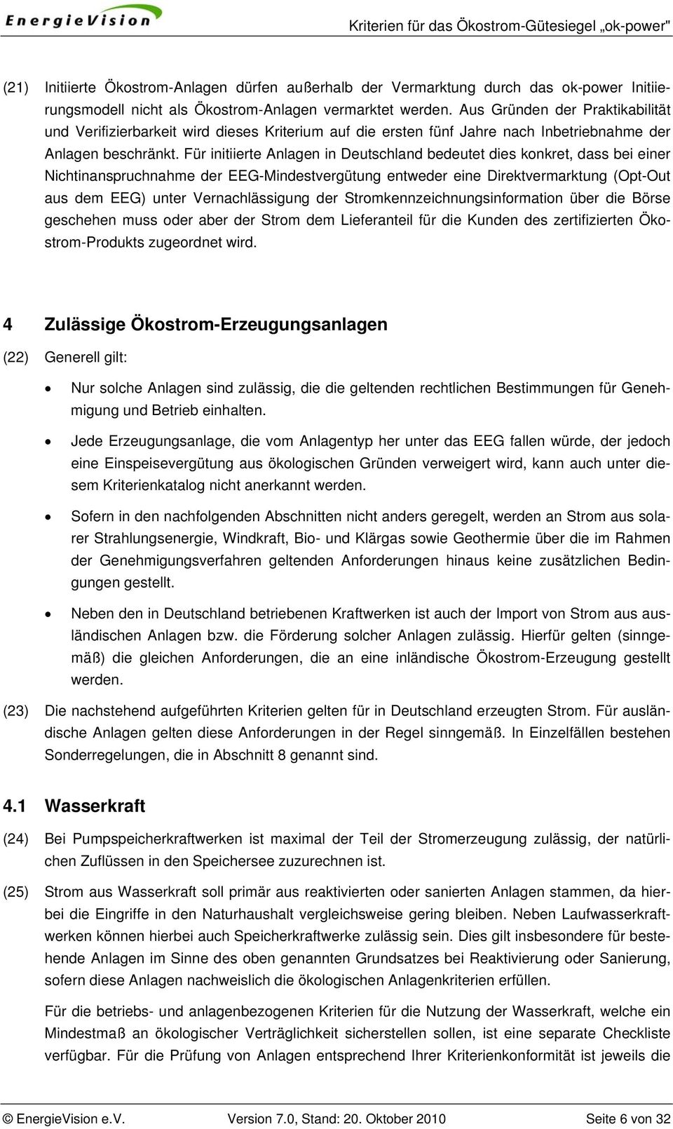Für initiierte Anlagen in Deutschland bedeutet dies konkret, dass bei einer Nichtinanspruchnahme der EEG-Mindestvergütung entweder eine Direktvermarktung (Opt-Out aus dem EEG) unter Vernachlässigung