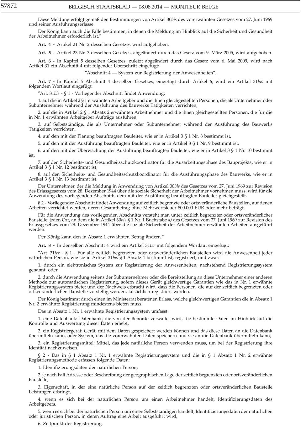 2 desselben Gesetzes wird aufgehoben. Art. 5 - Artikel 23 Nr. 3 desselben Gesetzes, abgeändert durch das Gesetz vom 9. März 2005, wird aufgehoben. Art. 6 - In Kapitel 5 desselben Gesetzes, zuletzt abgeändert durch das Gesetz vom 6.