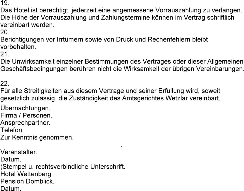 Die Unwirksamkeit einzelner Bestimmungen des Vertrages oder dieser Allgemeinen Geschäftsbedingungen berühren nicht die Wirksamkeit der übrigen Vereinbarungen. 22.