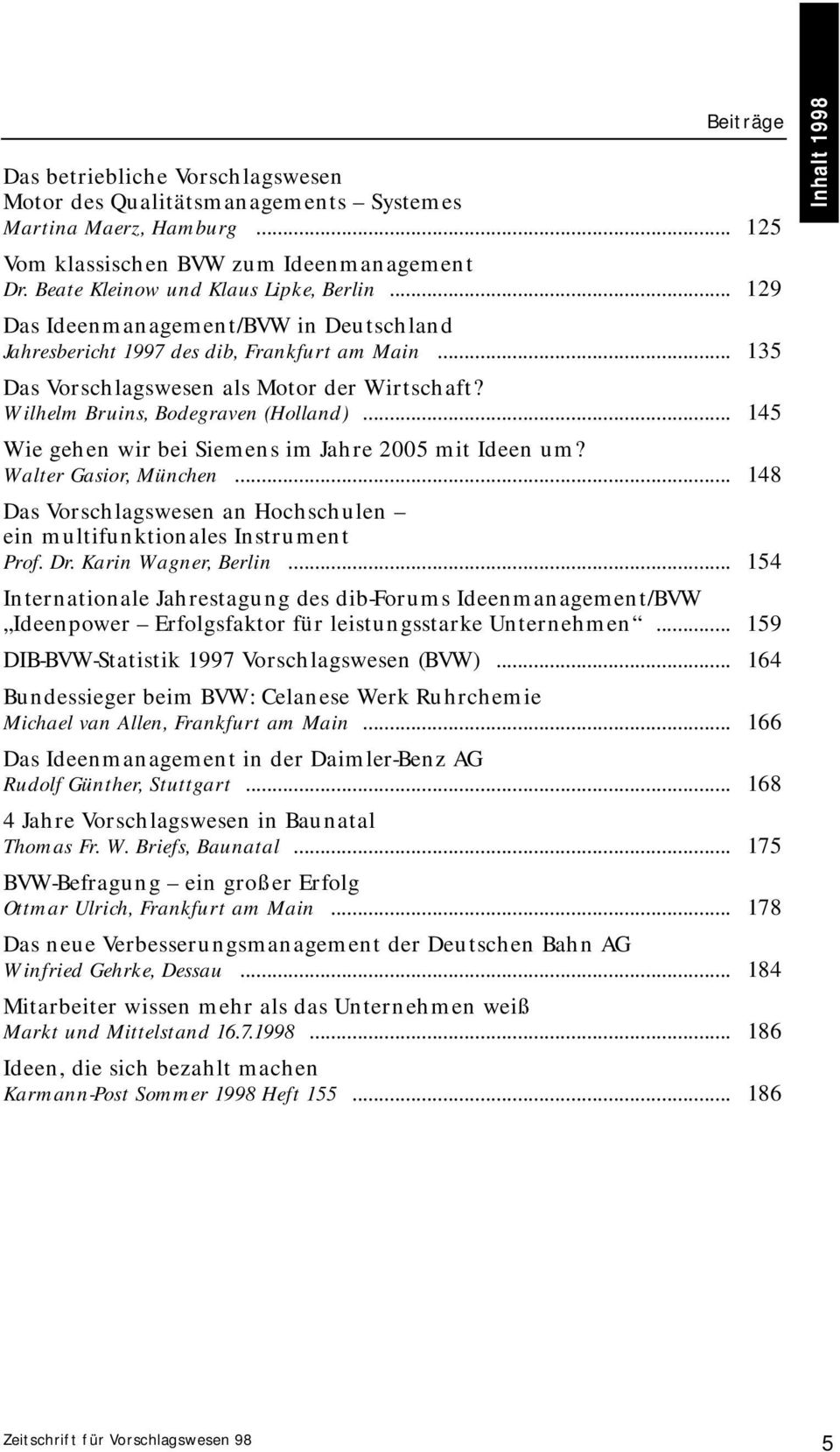 .. 145 Wie gehen wir bei Siemens im Jahre 2005 mit Ideen um? Walter Gasior, München... 148 Das Vorschlagswesen an Hochschulen ein multifunktionales Instrument Prof. Dr. Karin Wagner, Berlin.