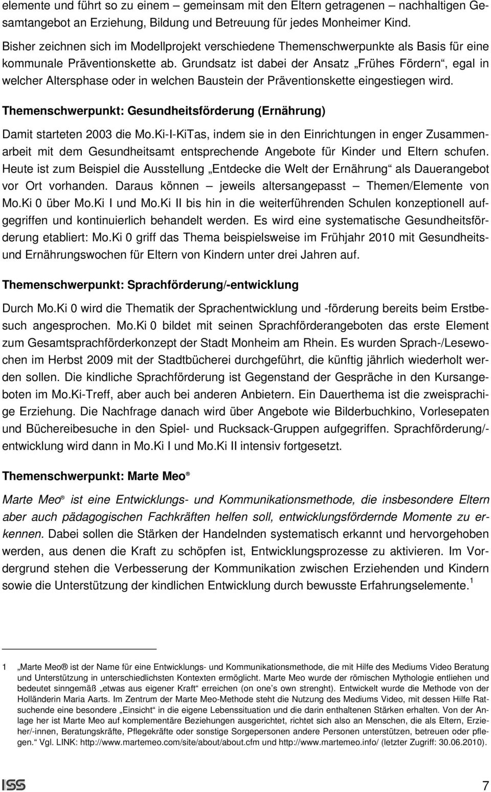 Grundsatz ist dabei der Ansatz Frühes Fördern, egal in welcher Altersphase oder in welchen Baustein der Präventionskette eingestiegen wird.