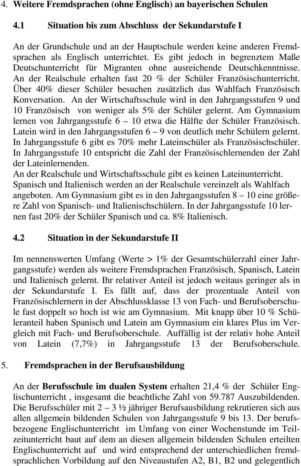 Es gibt jedoch in begrenztem Maße Deutschunterricht für Migranten ohne ausreichende Deutschkenntnisse. An der Realschule erhalten fast 20 % der Schüler Französischunterricht.