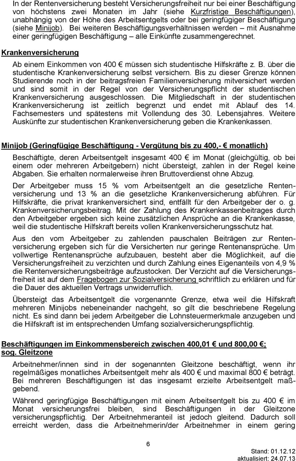 Krankenversicherung Ab einem Einkommen von 400 müssen sich studentische Hilfskräfte z. B. über die studentische Krankenversicherung selbst versichern.