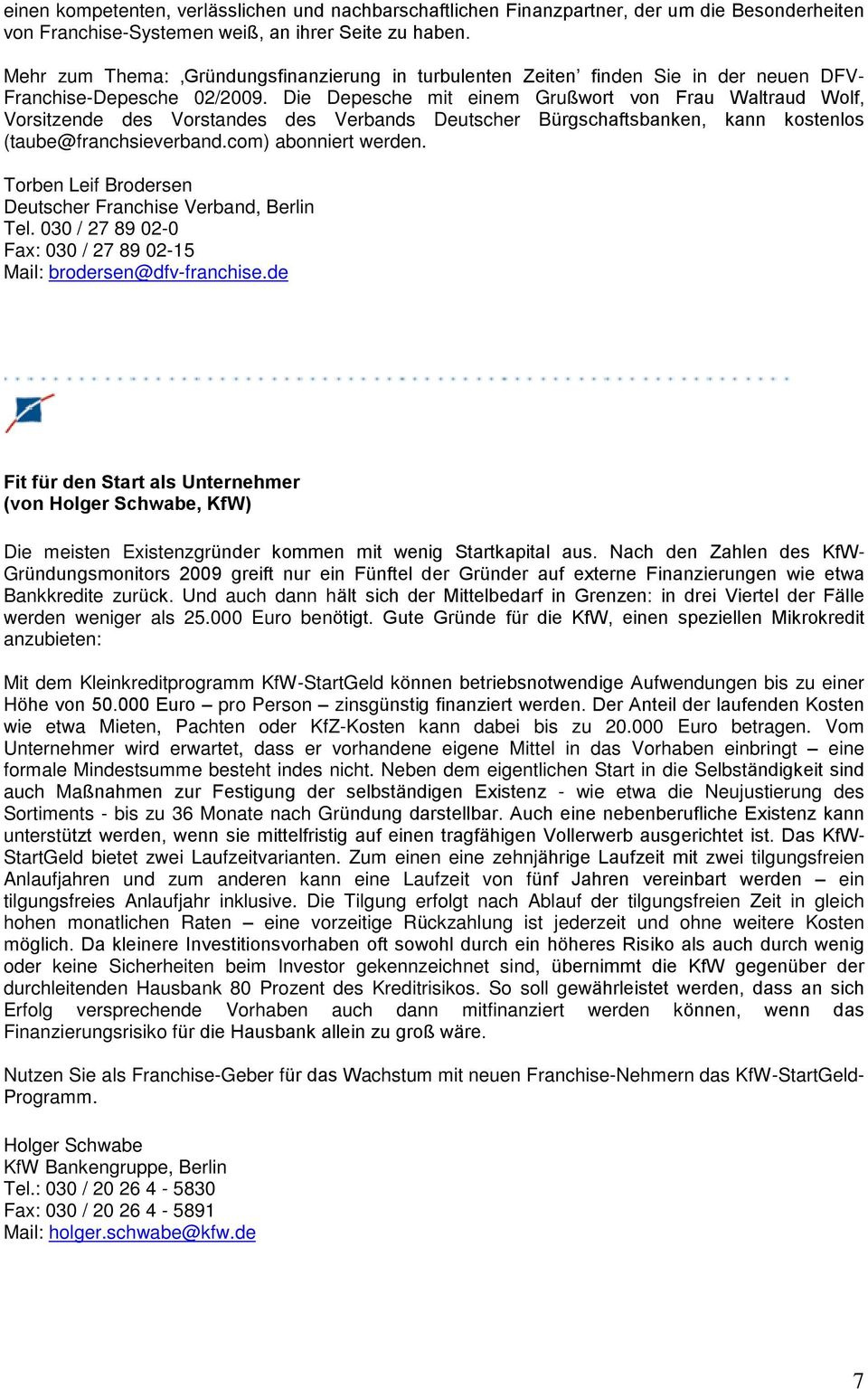 Die Depesche mit einem Grußwort von Frau Waltraud Wolf, Vorsitzende des Vorstandes des Verbands Deutscher Bürgschaftsbanken, kann kostenlos (taube@franchsieverband.com) abonniert werden.