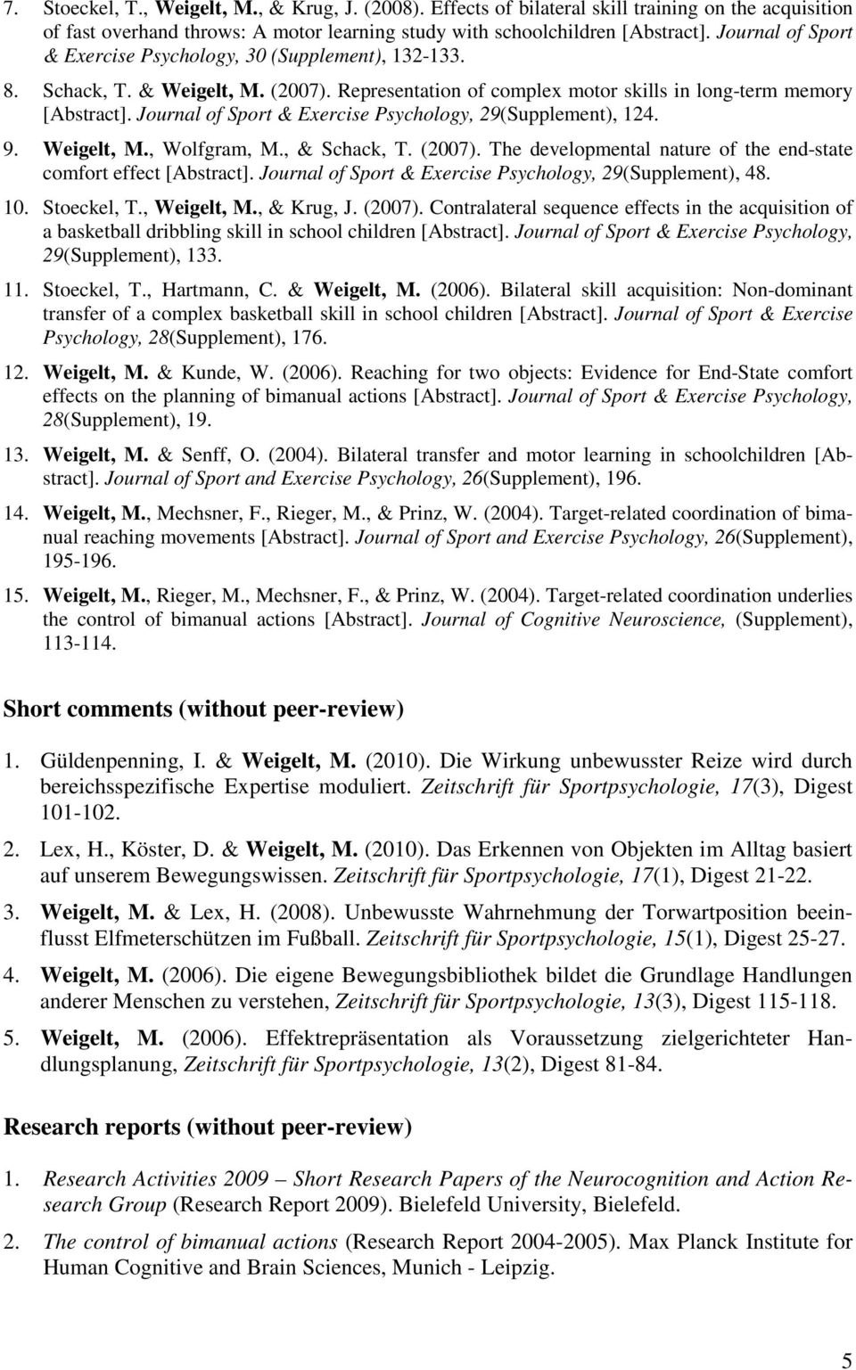 Journal of Sport & Exercise Psychology, 29(Supplement), 124. 9. Weigelt, M., Wolfgram, M., & Schack, T. (2007). The developmental nature of the end-state comfort effect [Abstract].