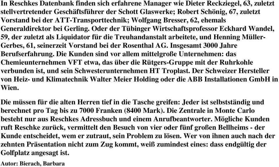 Oder der Tübinger Wirtschaftsprofessor Eckhard Wandel, 59, der zuletzt als Liquidator für die Treuhandanstalt arbeitete, und Henning Müller- Gerbes, 61, seinerzeit Vorstand bei der Rosenthal AG.