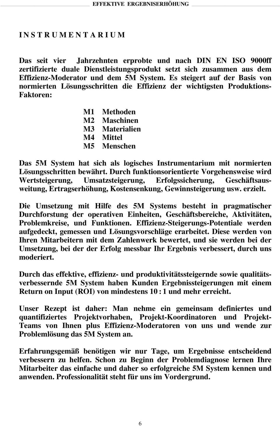 Es steigert auf der Basis von normierten Lösungsschritten die Effizienz der wichtigsten Produktions- Faktoren: M1 Methoden M2 Maschinen M3 Materialien M4 Mittel M5 Menschen Das 5M System hat sich als