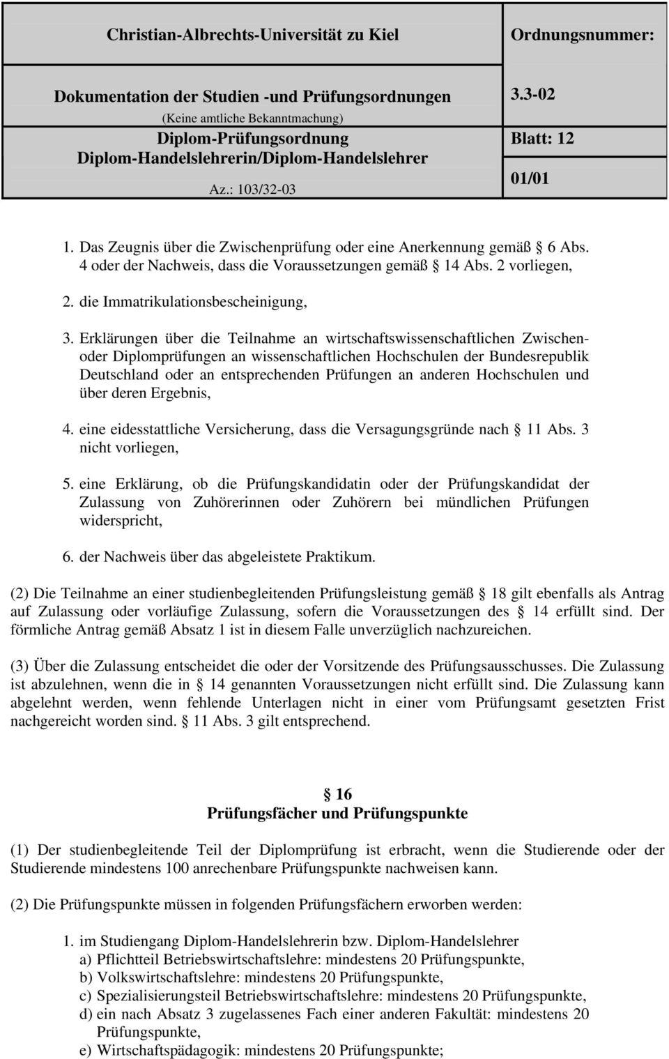 anderen Hochschulen und über deren Ergebnis, 4. eine eidesstattliche Versicherung, dass die Versagungsgründe nach 11 Abs. 3 nicht vorliegen, 5.