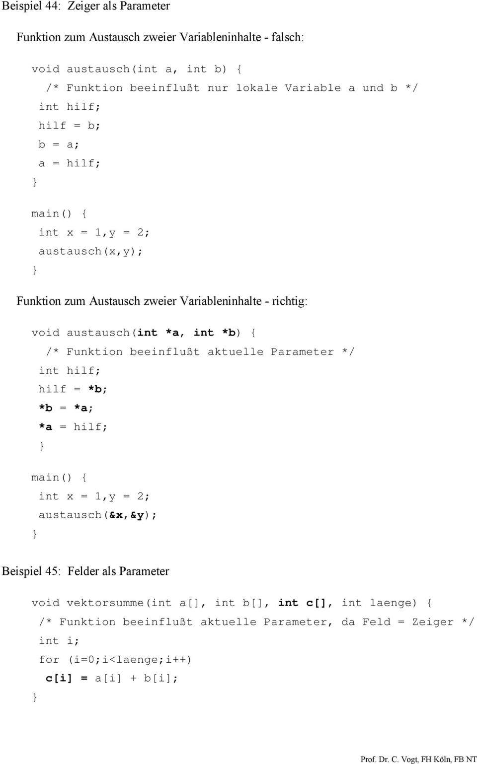 *b) { /* Funktion beeinflußt aktuelle Parameter */ int hilf; hilf = *b; *b = *a; *a = hilf; int x = 1,y = 2; austausch(&x,&y); Beispiel 45: Felder als Parameter void