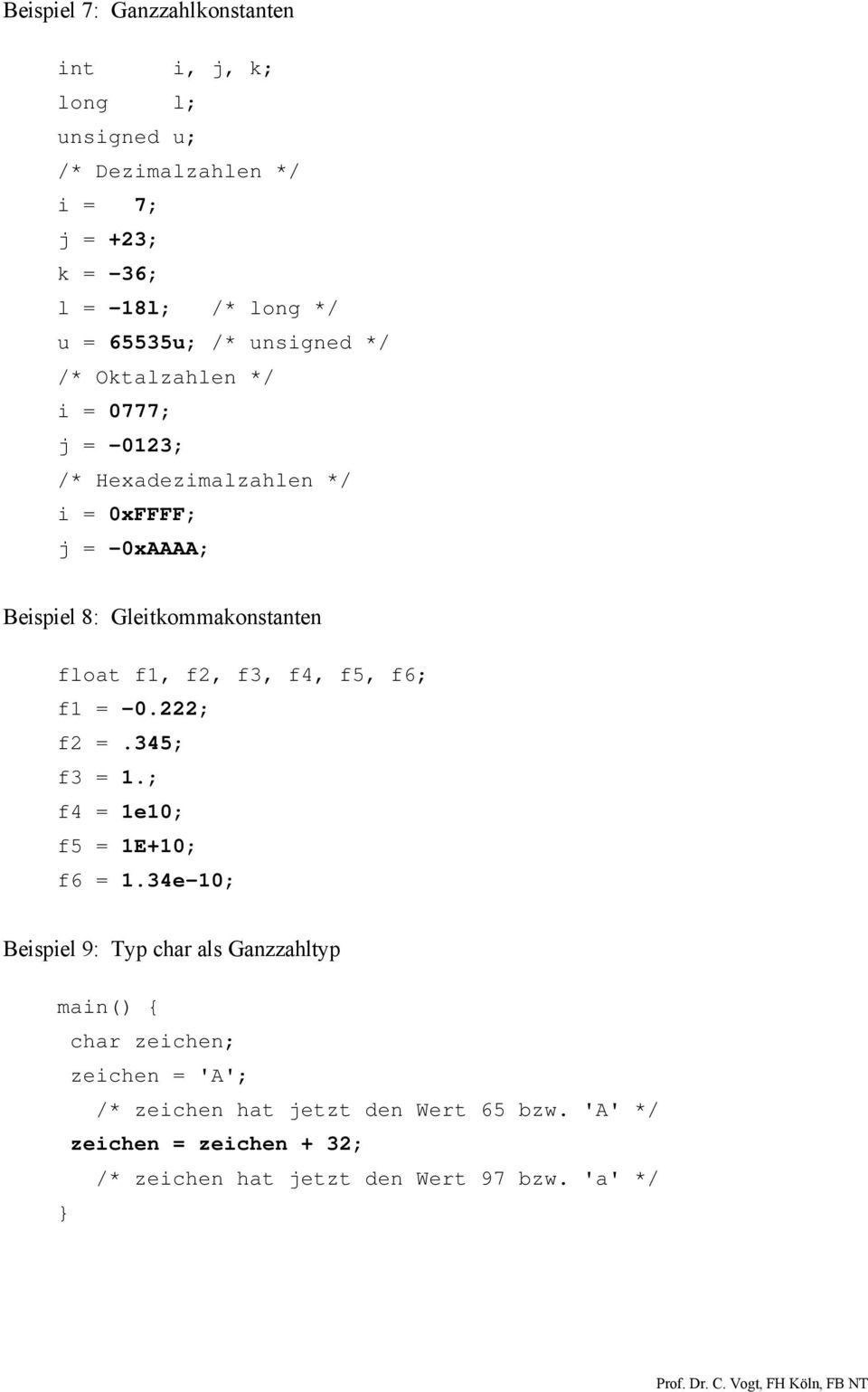 Gleitkommakonstanten float f1, f2, f3, f4, f5, f6; f1 = -0.222; f2 =.345; f3 = 1.; f4 = 1e10; f5 = 1E+10; f6 = 1.