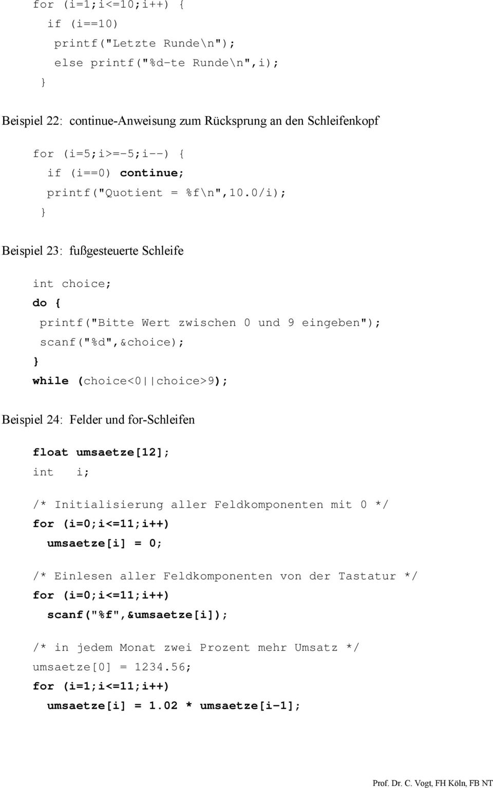 0/i); Beispiel 23: fußgesteuerte Schleife int choice; do { printf("bitte Wert zwischen 0 und 9 eingeben"); scanf("%d",&choice); while (choice<0 choice>9); Beispiel 24: Felder und