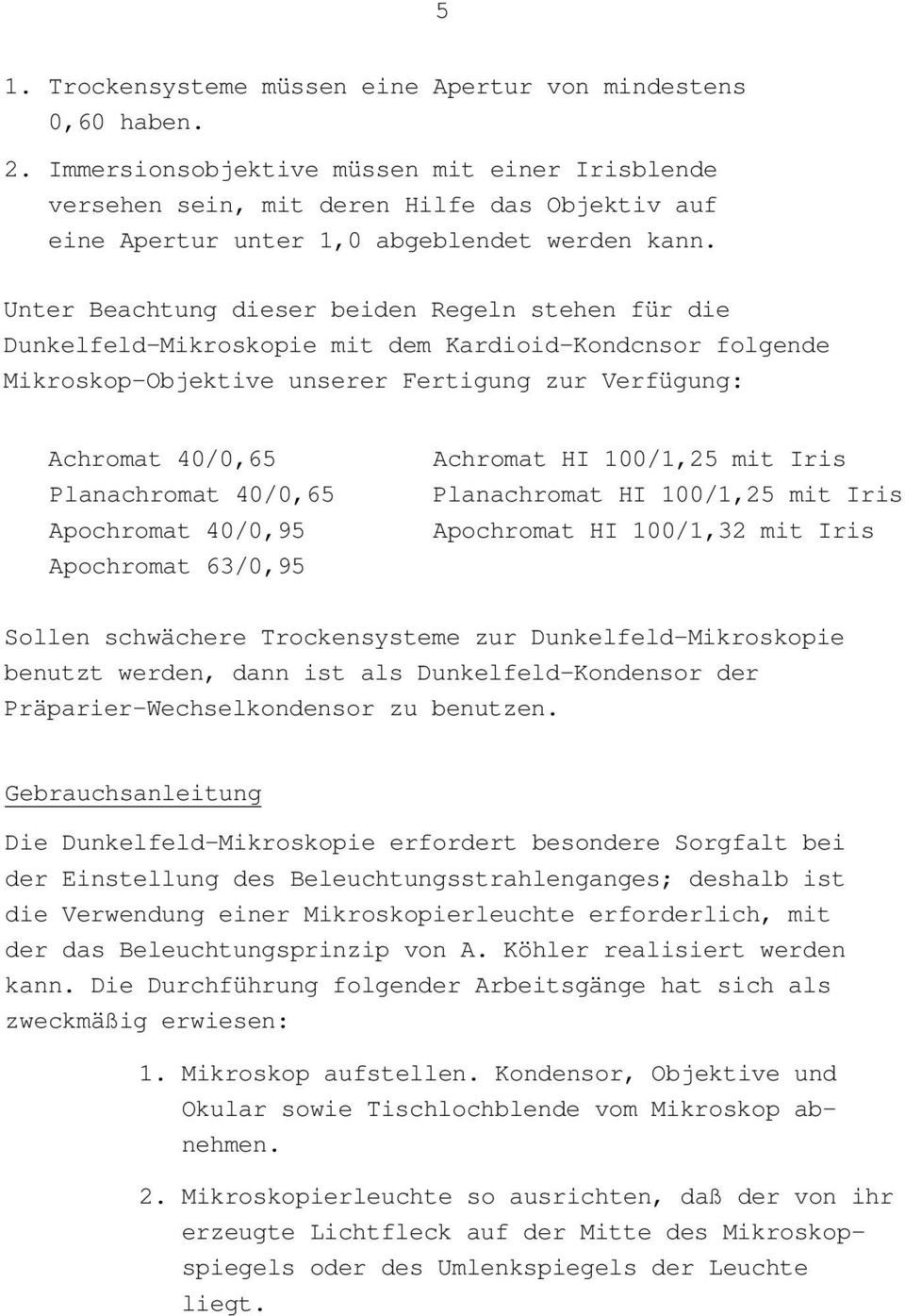 Unter Beachtung dieser beiden Regeln stehen für die Dunkelfeld-Mikroskopie mit dem Kardioid-Kondcnsor folgende Mikroskop-Objektive unserer Fertigung zur Verfügung: Achromat 40/0,65 Planachromat