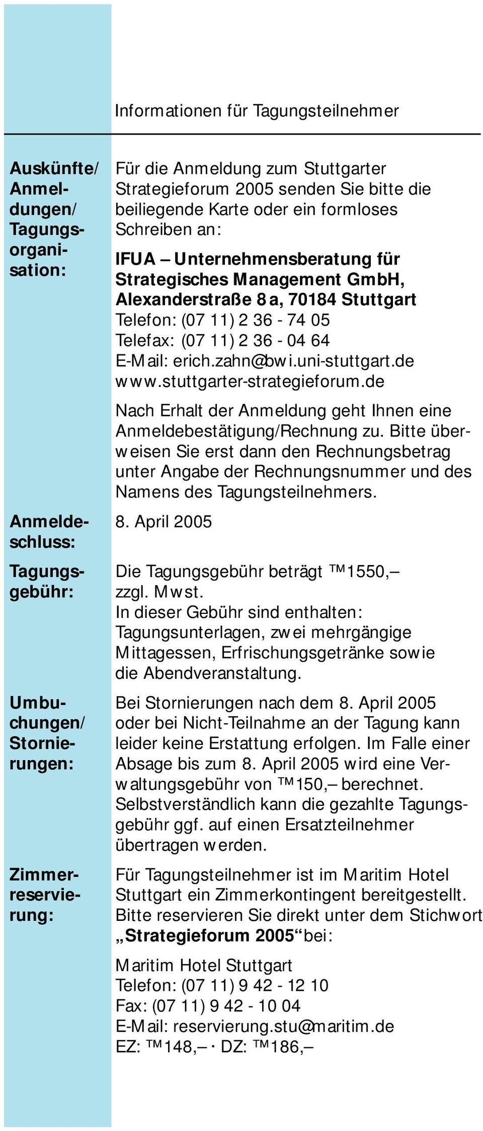 (07 11) 2 36-74 05 Telefax: (07 11) 2 36-04 64 E-Mail: erich.zahn@bwi.uni-stuttgart.de www.stuttgarter-strategieforum.de Nach Erhalt der Anmeldung geht Ihnen eine Anmeldebestätigung/Rechnung zu.