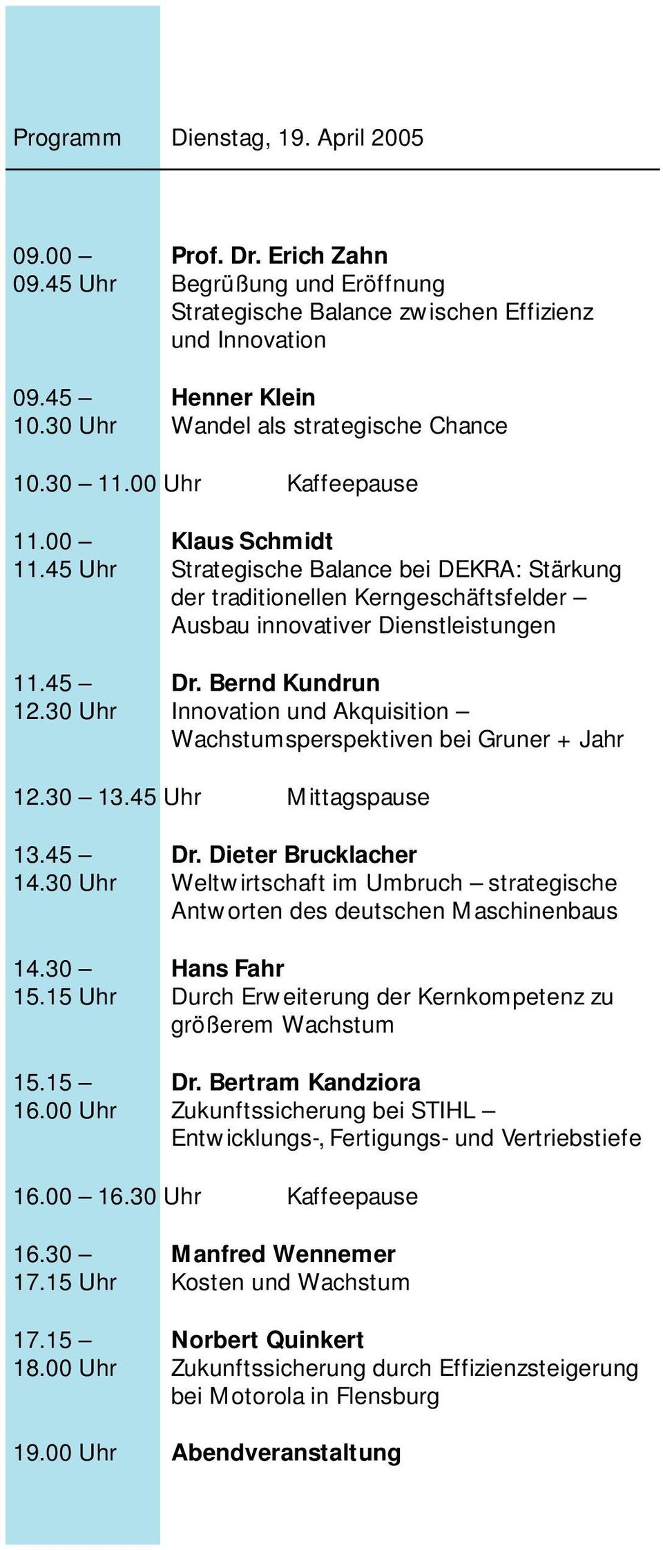 45 Uhr Strategische Balance bei DEKRA: Stärkung der traditionellen Kerngeschäftsfelder Ausbau innovativer Dienstleistungen 11.45 Dr. Bernd Kundrun 12.