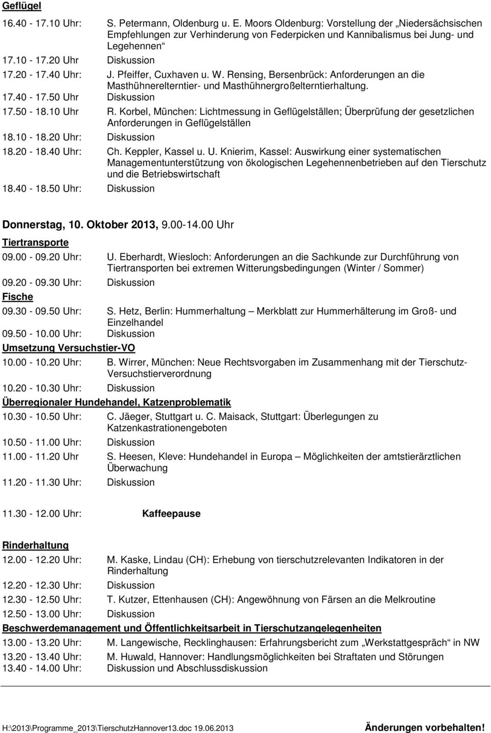 50 Uhr Diskussion 17.50-18.10 Uhr R. Korbel, München: Lichtmessung in Geflügelställen; Überprüfung der gesetzlichen Anforderungen in Geflügelställen 18.10-18.20 Uhr: Diskussion 18.20-18.40 Uhr: Ch.