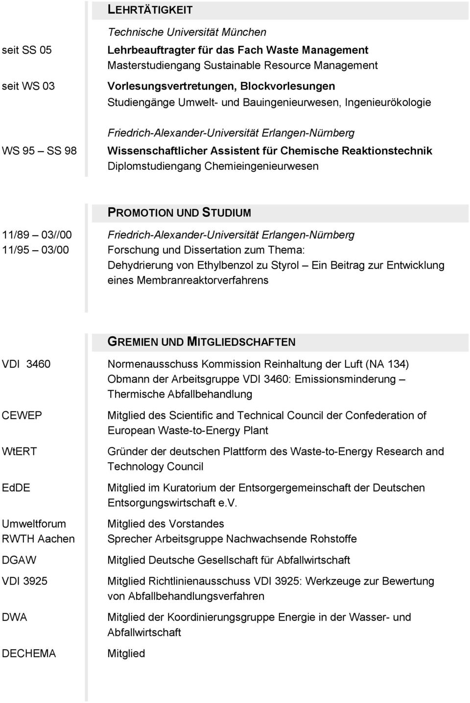 Diplomstudiengang Chemieingenieurwesen PROMOTION UND STUDIUM 11/89 03//00 Friedrich-Alexander-Universität Erlangen-Nürnberg 11/95 03/00 Forschung und Dissertation zum Thema: Dehydrierung von