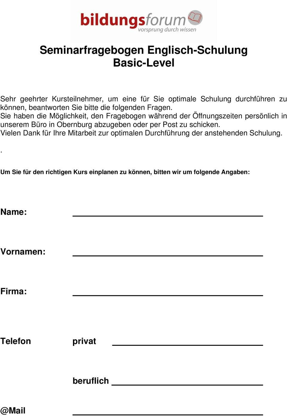 Sie haben die Möglichkeit, den Fragebogen während der Öffnungszeiten persönlich in unserem Büro in Obernburg abzugeben oder per Post zu