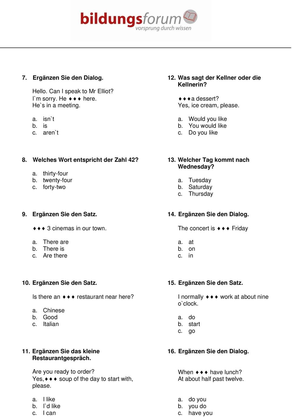 Saturday c. Thursday 9. Ergänzen Sie den Satz. 3 cinemas in our town. a. There are b. There is c. Are there 14. Ergänzen Sie den Dialog. The concert is Friday a. at b. on c. in 10.