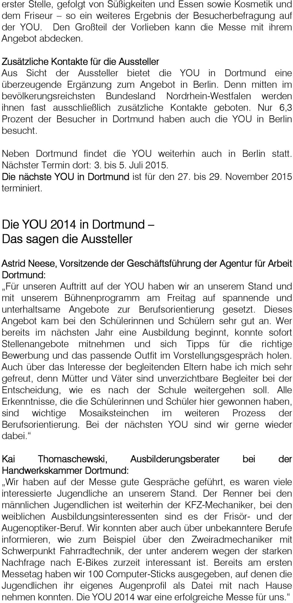 Zusätzliche Kontakte für die Aussteller Aus Sicht der Aussteller bietet die YOU in Dortmund eine überzeugende Ergänzung zum Angebot in Berlin.