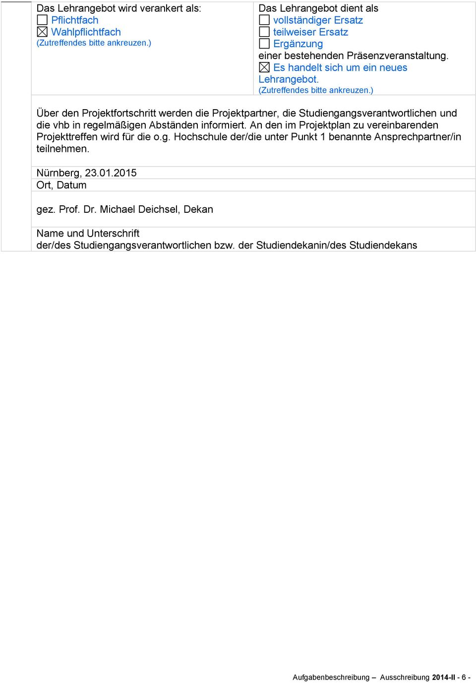 An den im Projektplan zu vereinbarenden Projekttreffen wird für die o.g. Hochschule der/die unter Punkt 1 benannte Ansprechpartner/in teilnehmen. Nürnberg, 23.01.
