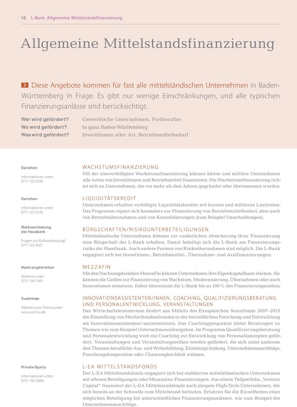 Gewerbliche Unternehmen, Freiberufler In ganz Baden-Württemberg Investitionen aller Art, Betriebsmittelbedarf 0711 122-2345 0711 122-2345 Risikoentlastung der Hausbank Fragen zur Risikoentlastung?