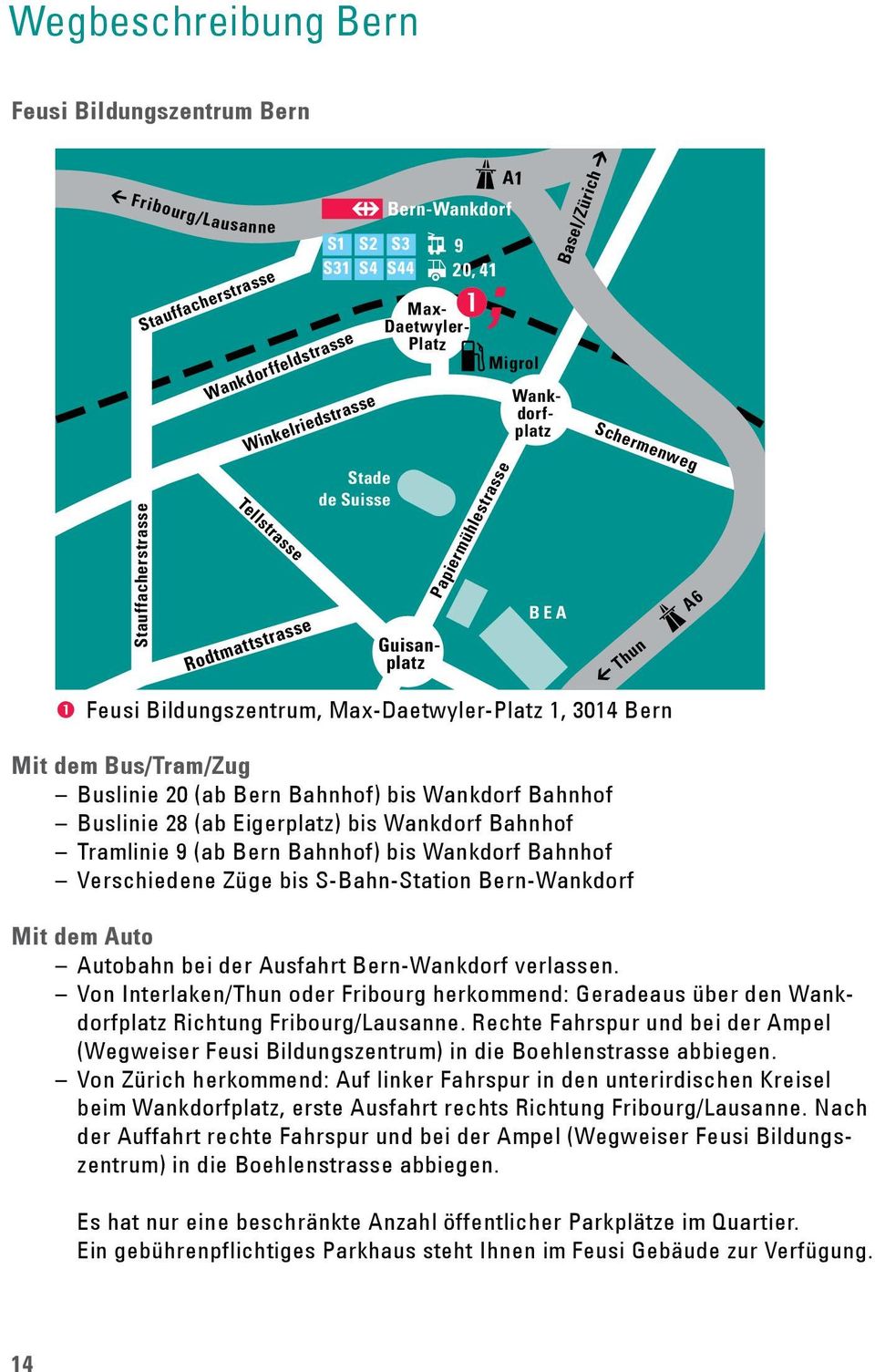 Mit dem Bus/Tram/Zug Buslinie 20 (ab Bern Bahnhof) bis Wankdorf Bahnhof Buslinie 28 (ab Eigerplatz) bis Wankdorf Bahnhof Tramlinie 9 (ab Bern Bahnhof) bis Wankdorf Bahnhof Verschiedene Züge bis
