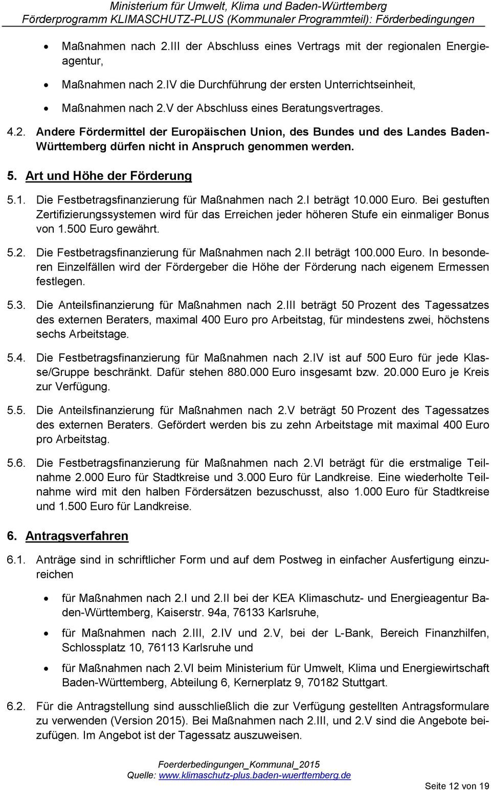 Art und Höhe der Förderung 5.1. Die Festbetragsfinanzierung für Maßnahmen nach 2.I beträgt 10.000 Euro.
