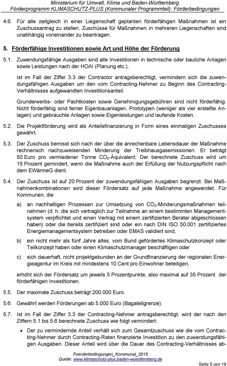 Zuwendungsfähige Ausgaben sind alle Investitionen in technische oder bauliche Anlagen sowie Leistungen nach der HOAI (Planung etc.). Ist im Fall der Ziffer 3.