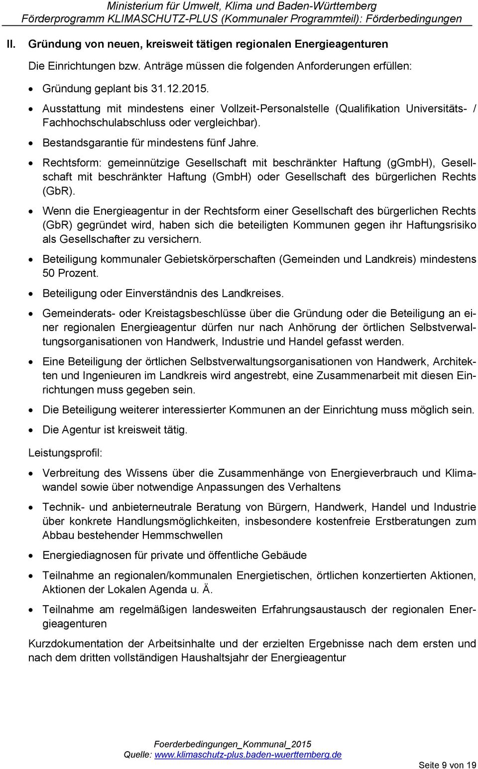 Rechtsform: gemeinnützige Gesellschaft mit beschränkter Haftung (ggmbh), Gesellschaft mit beschränkter Haftung (GmbH) oder Gesellschaft des bürgerlichen Rechts (GbR).